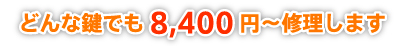 どんな鍵でも8,400円～修理します