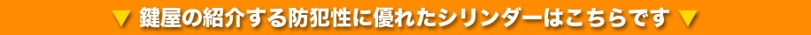 鍵屋の紹介する防犯性に優れたシリンダーはこちらです